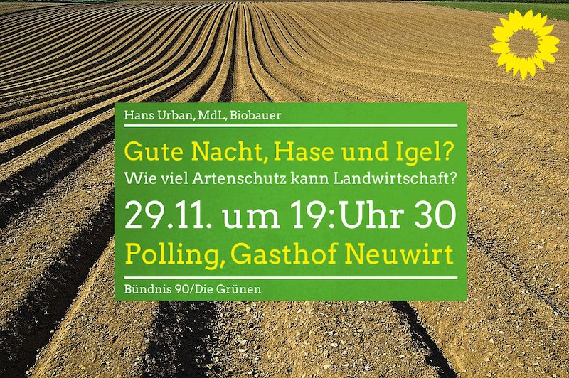 29.11.2019: Polling, Neuwirt, 19.30 Uhr: MdL Hans Urban, Biobauer: Gute Nacht, Hase und Igel? Wie viel Artenschutz kann Landwirtschaft